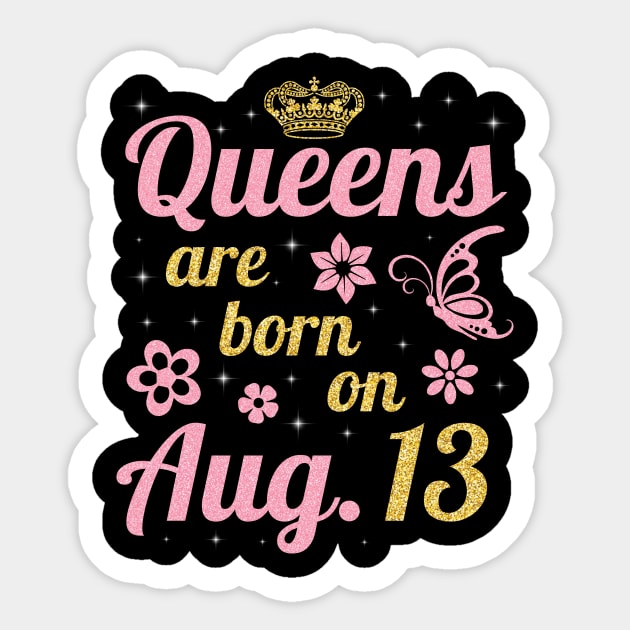 Queens Are Born On August 13 Happy Birthday To Me You Nana Mommy Sister Wife Daughter Sticker by joandraelliot